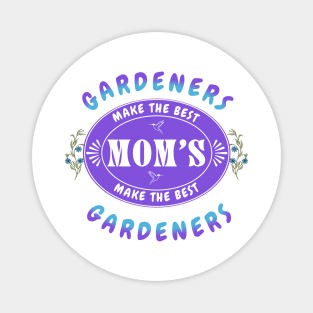 Gardeners Make the Best Moms, Moms Make the Best Gardeners- Gift for Gardener Mom Magnet